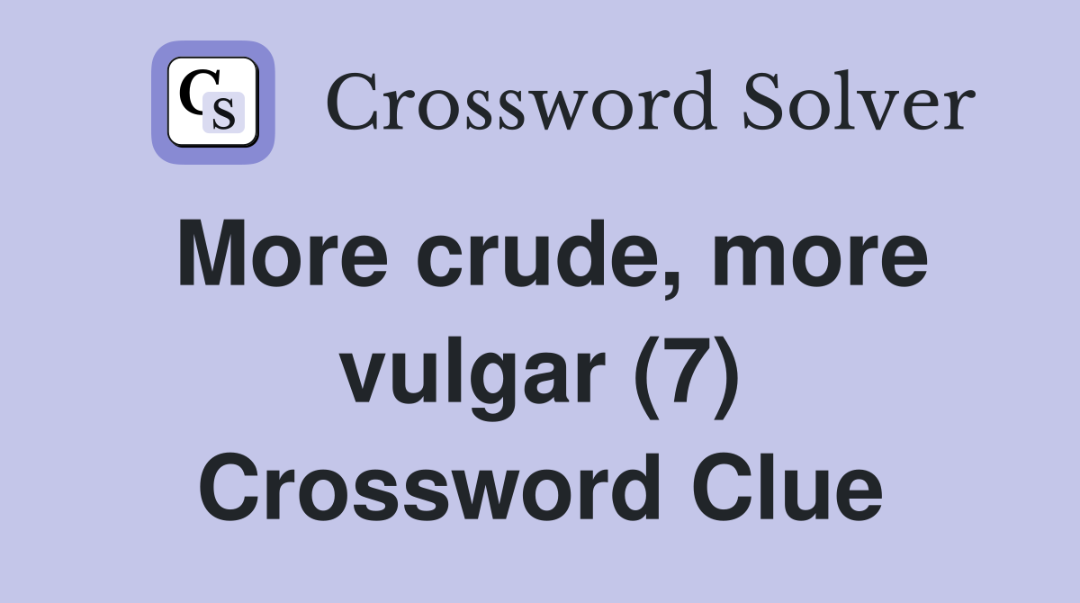 More crude, more vulgar (7) Crossword Clue