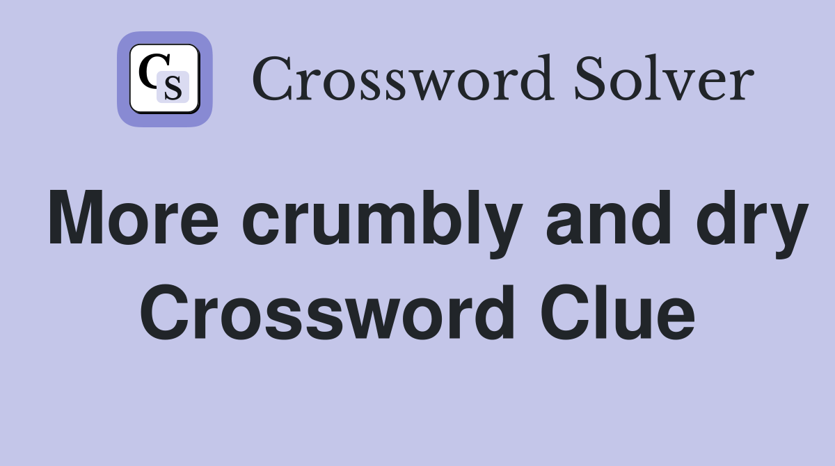 More crumbly and dry Crossword Clue