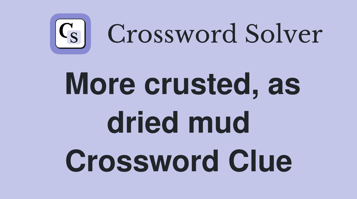More crusted, as dried mud Crossword Clue