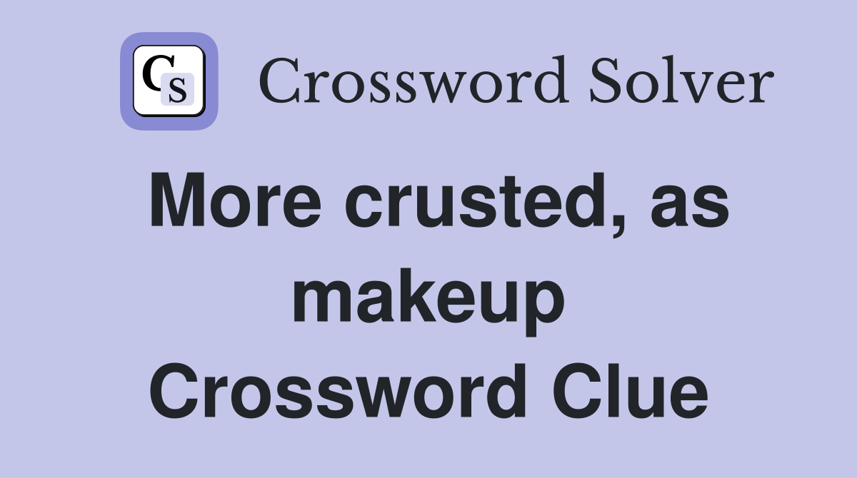 More crusted, as makeup Crossword Clue