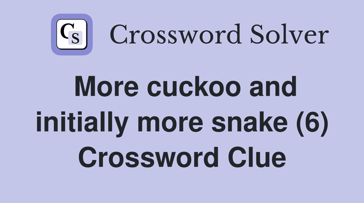 More cuckoo and initially more snake (6) Crossword Clue