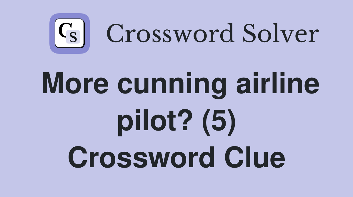 More cunning airline pilot? (5) Crossword Clue