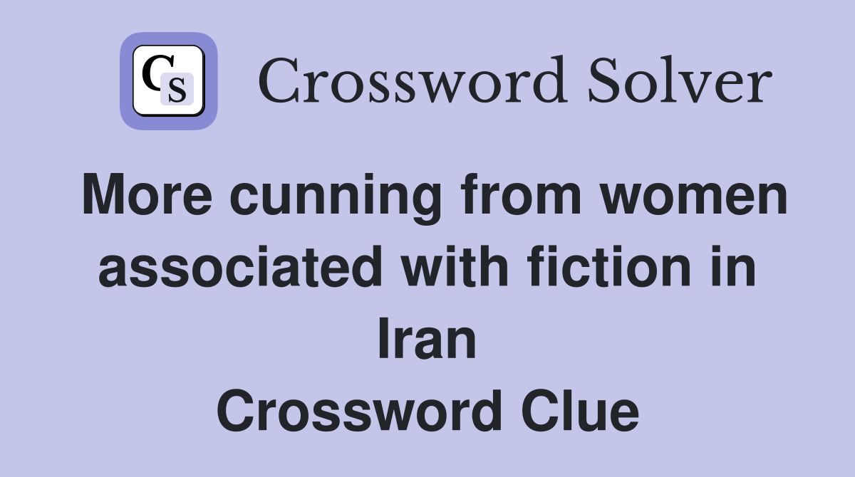 More cunning from women associated with fiction in Iran Crossword Clue