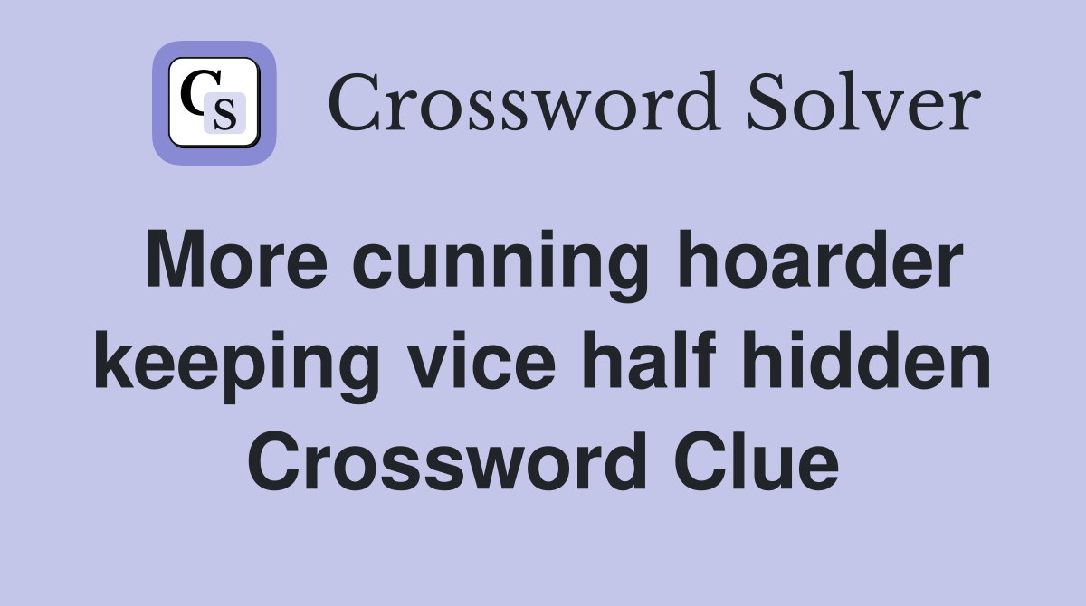 More cunning hoarder keeping vice half hidden Crossword Clue