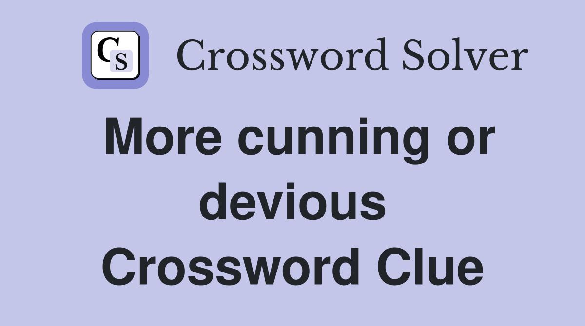 More cunning or devious Crossword Clue