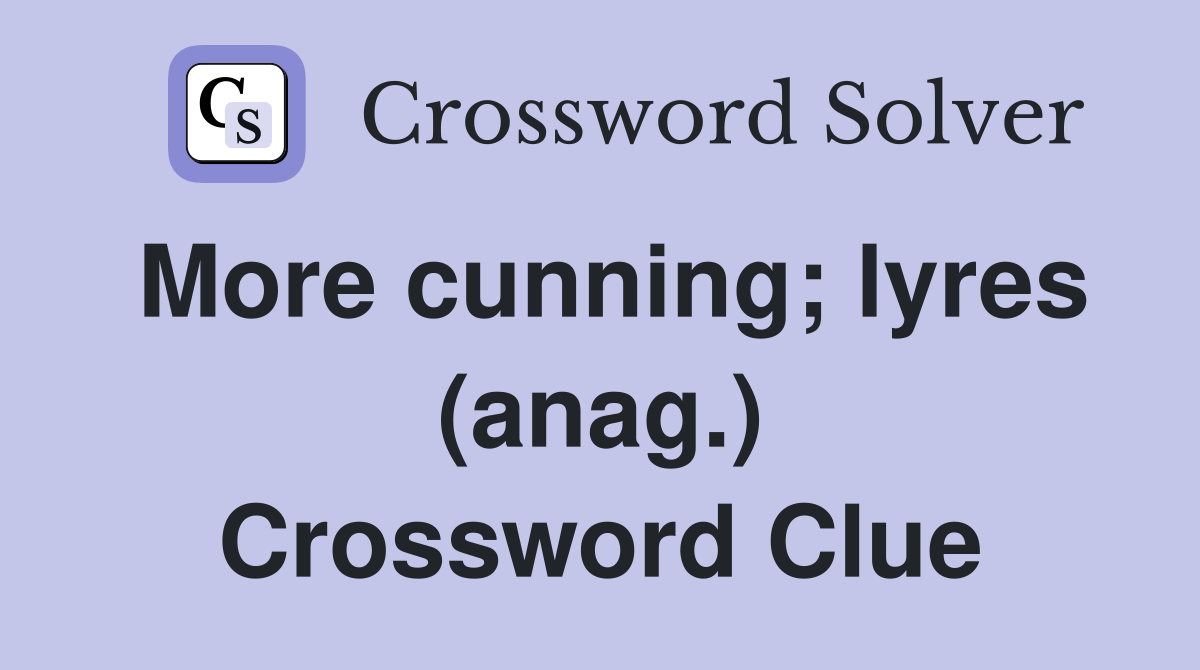 More cunning; lyres (anag.) Crossword Clue