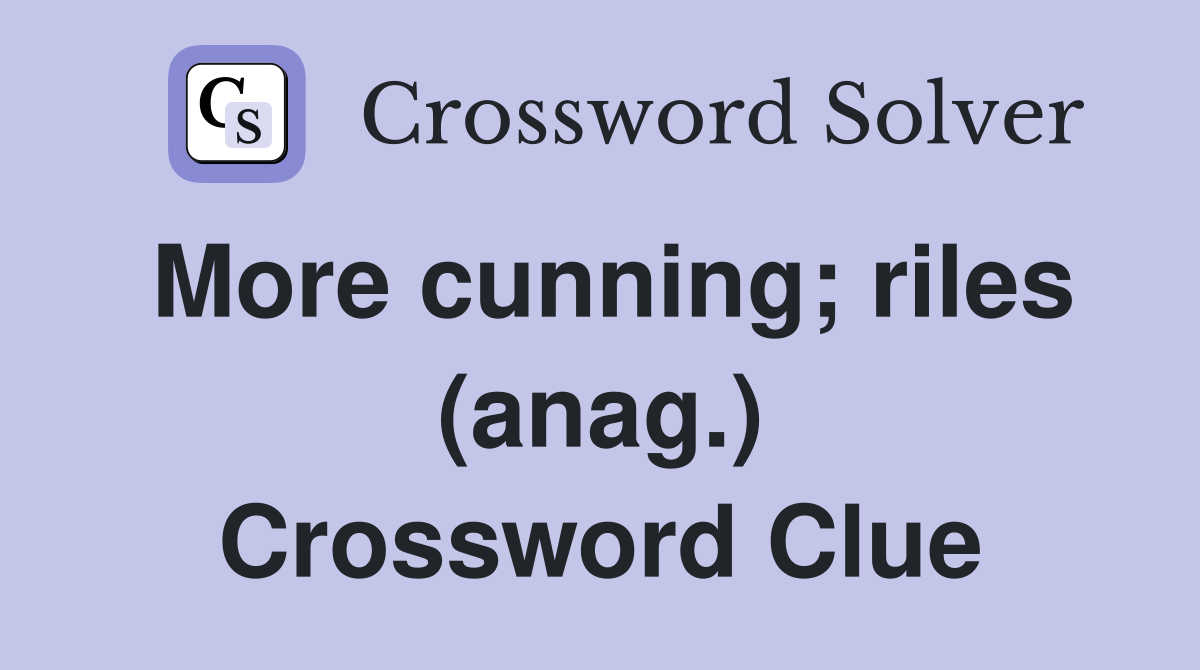 More cunning; riles (anag.) Crossword Clue