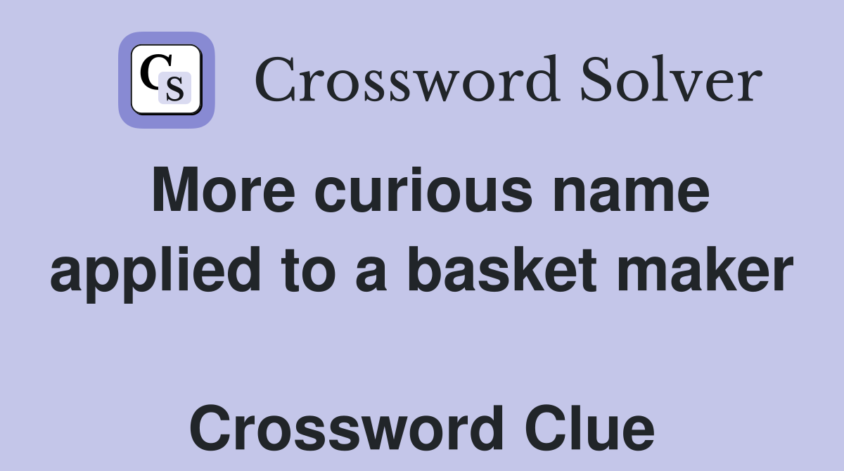 More curious name applied to a basket maker  Crossword Clue