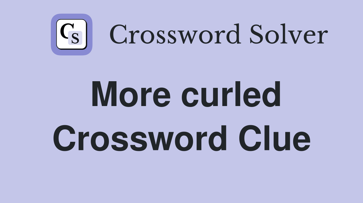 More curled Crossword Clue
