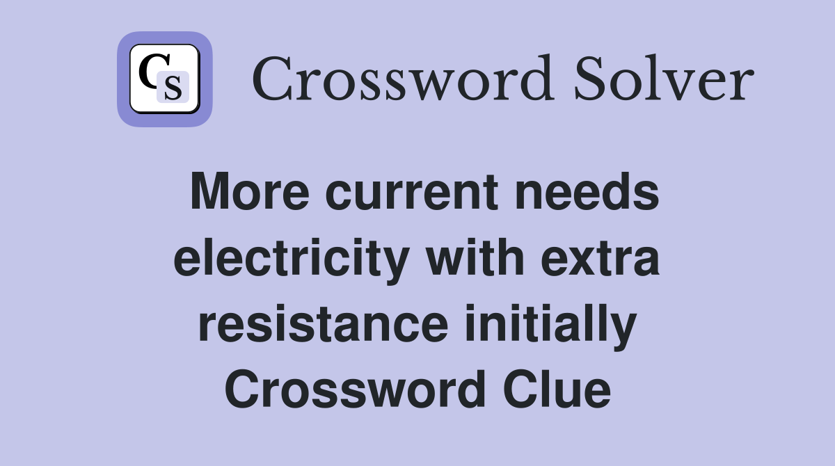 More current needs electricity with extra resistance initially Crossword Clue