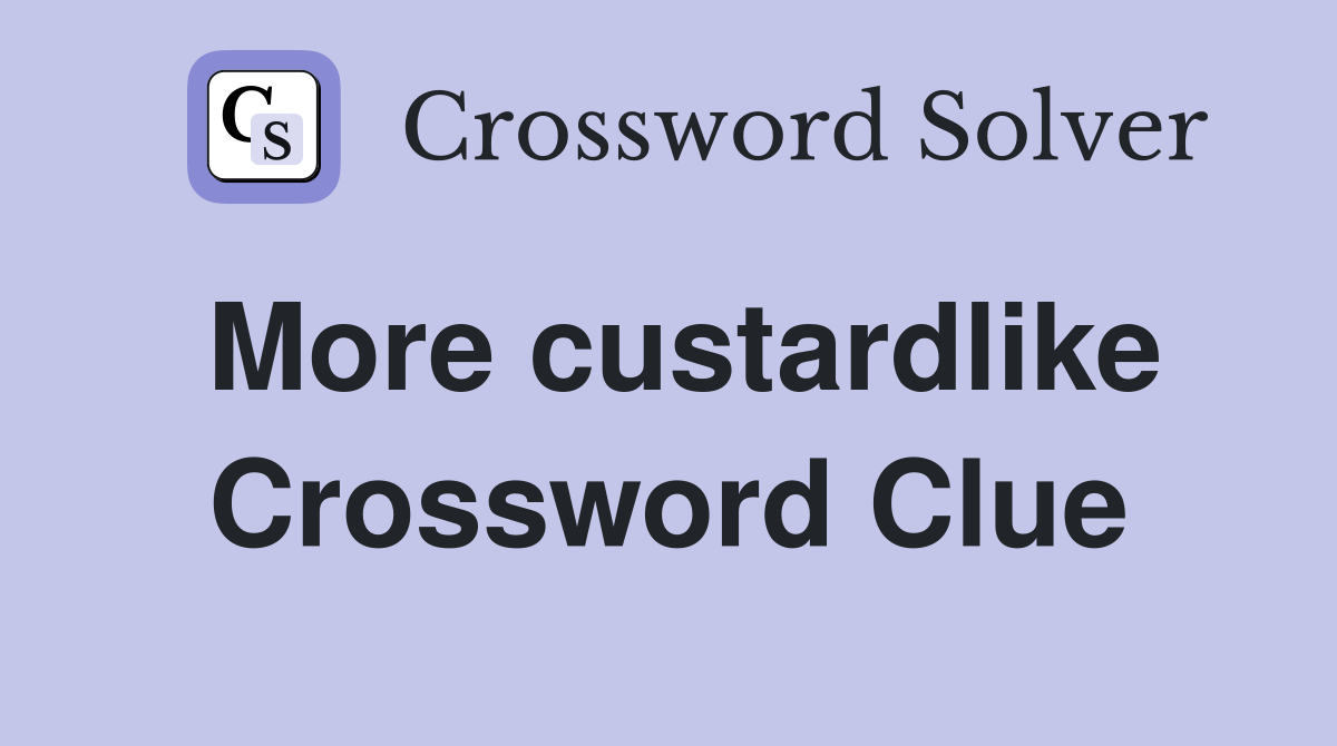 More custardlike Crossword Clue