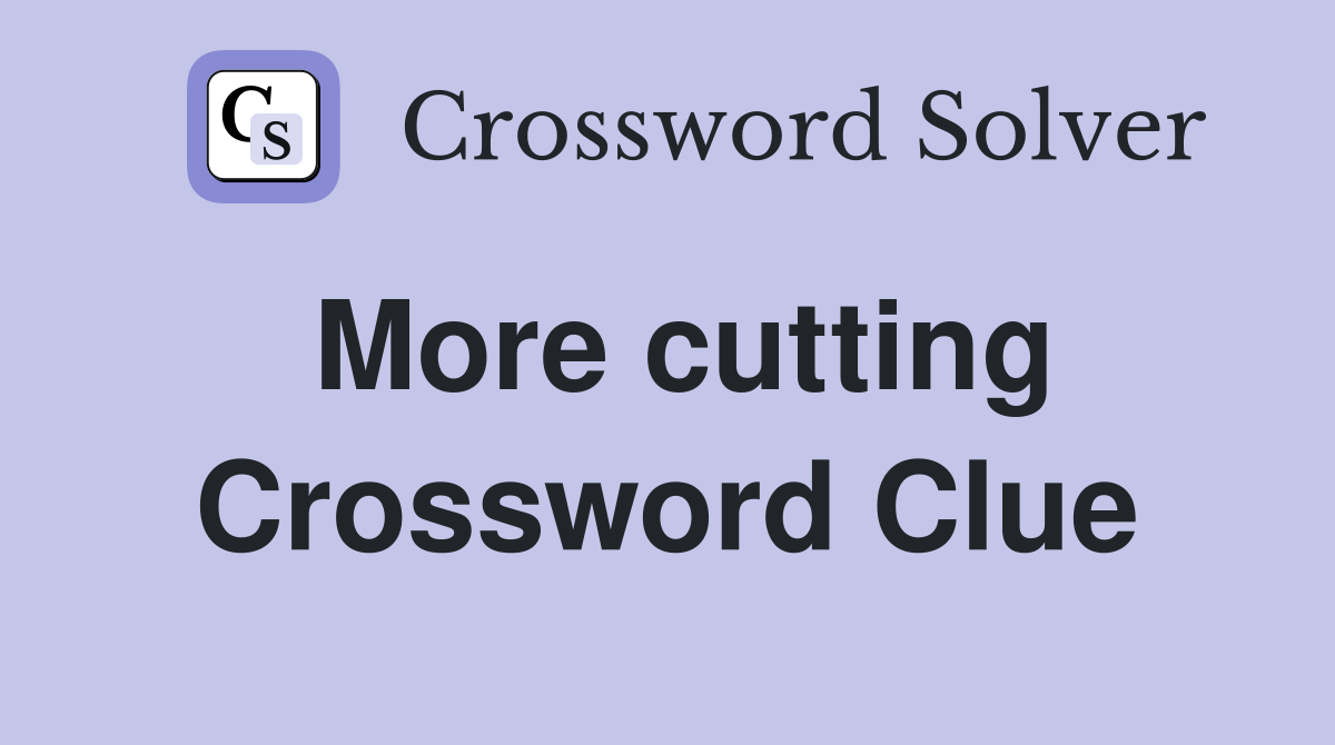 More cutting Crossword Clue