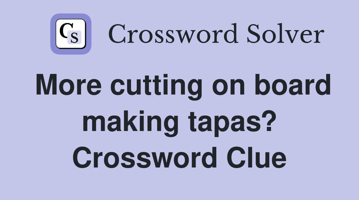 More cutting on board making tapas? Crossword Clue