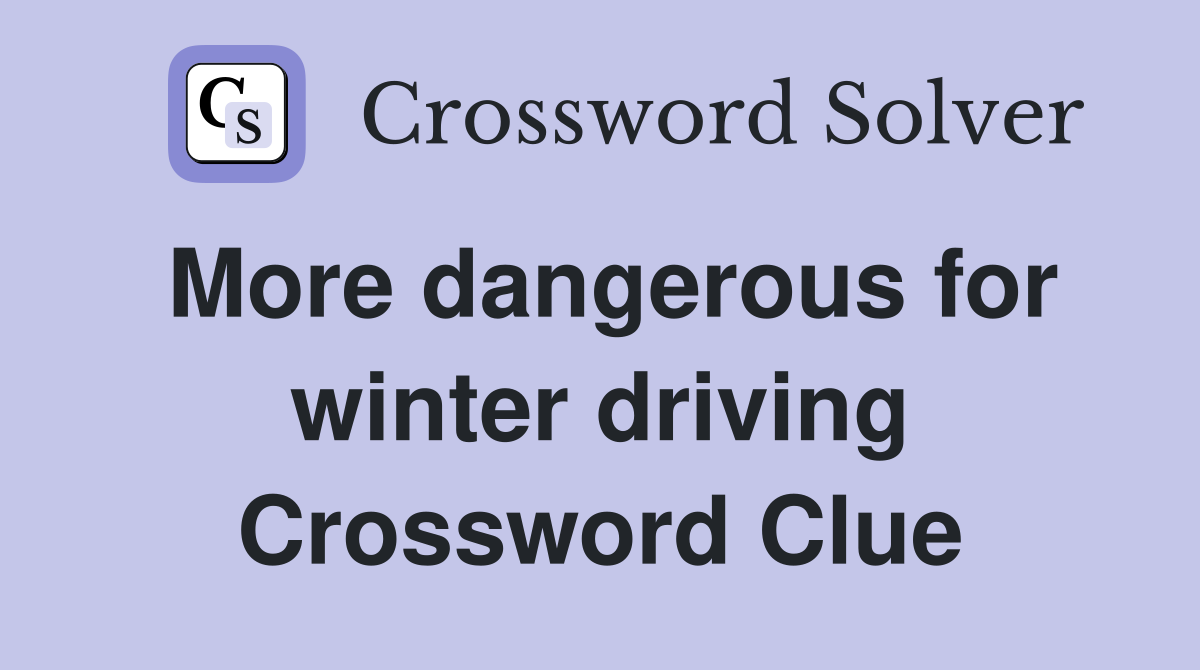 More dangerous for winter driving Crossword Clue