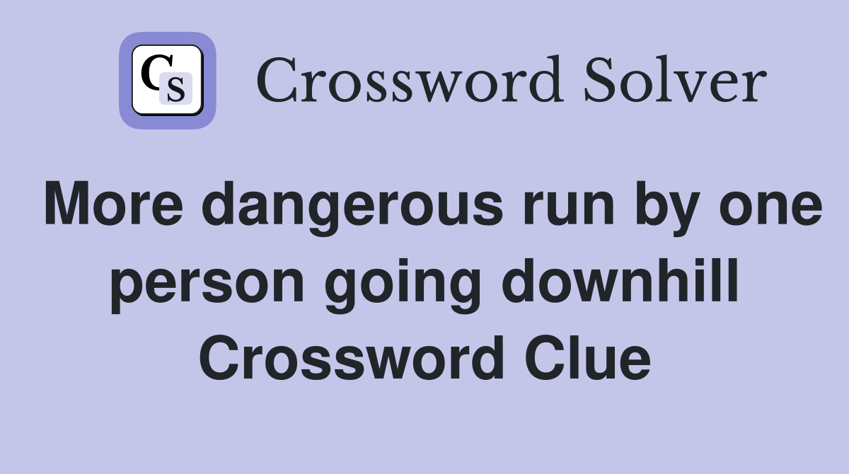 More dangerous run by one person going downhill Crossword Clue