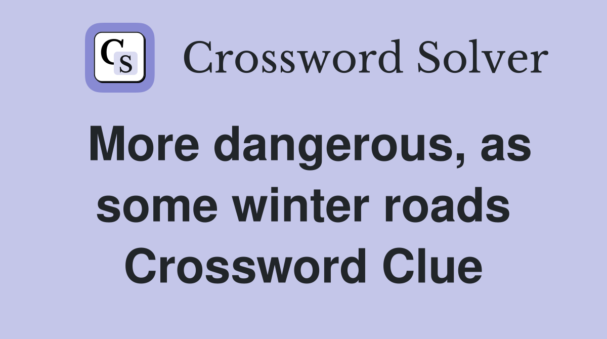 More dangerous, as some winter roads Crossword Clue