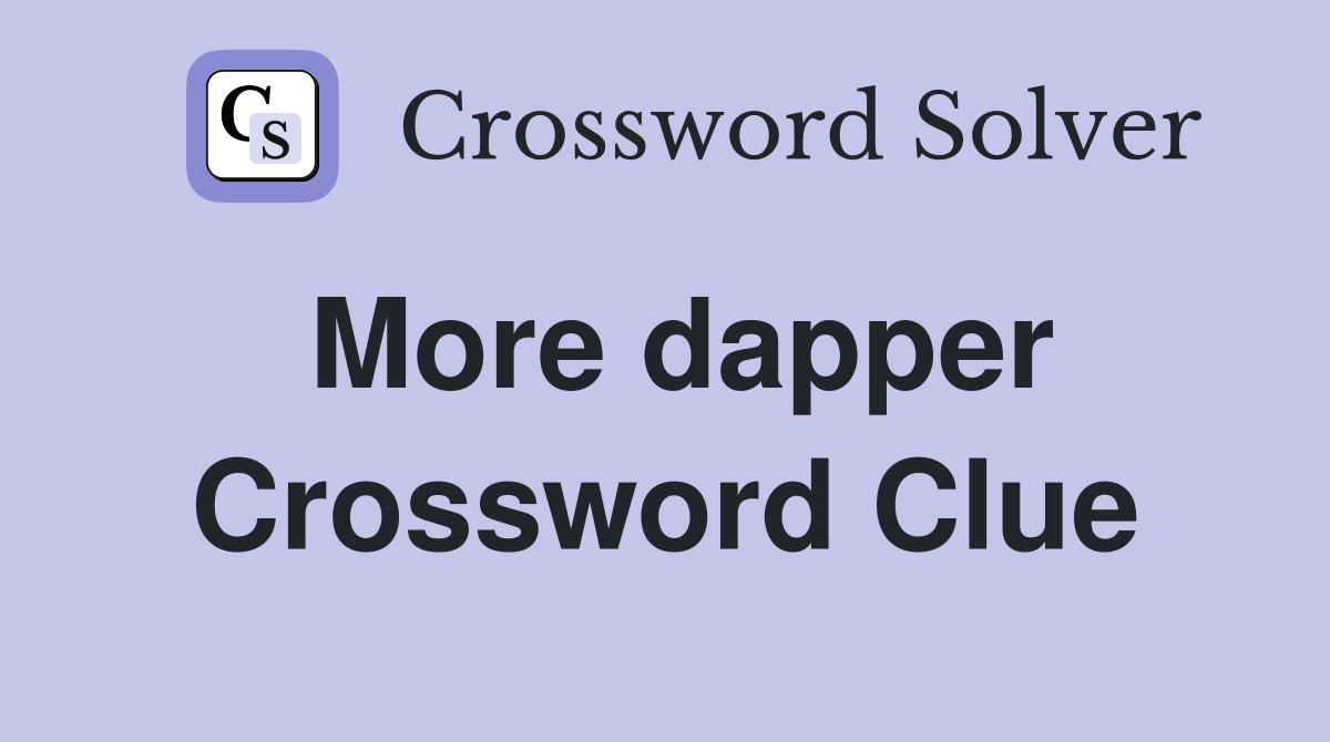 More dapper Crossword Clue