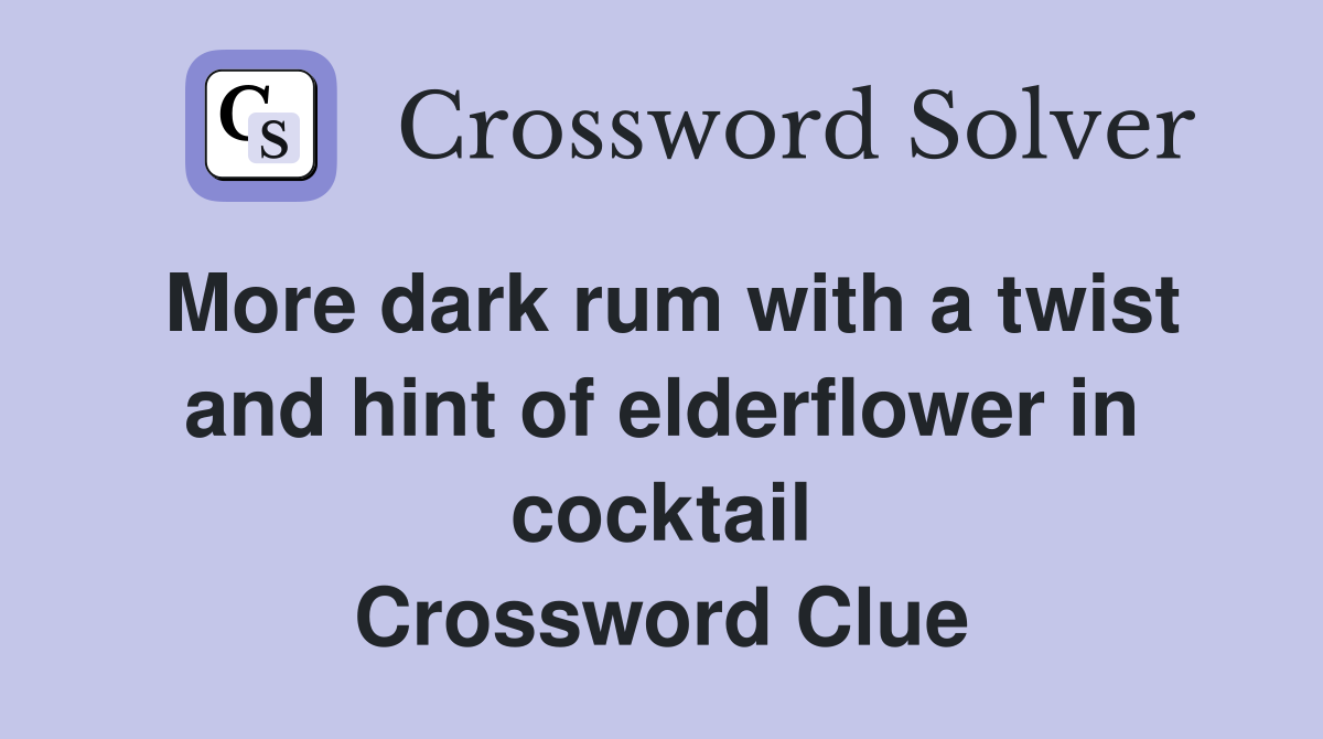 More dark rum with a twist and hint of elderflower in cocktail Crossword Clue