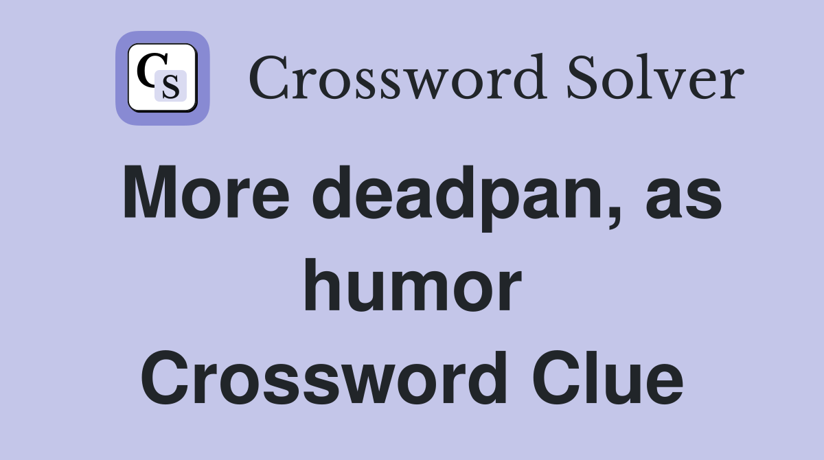 More deadpan, as humor Crossword Clue