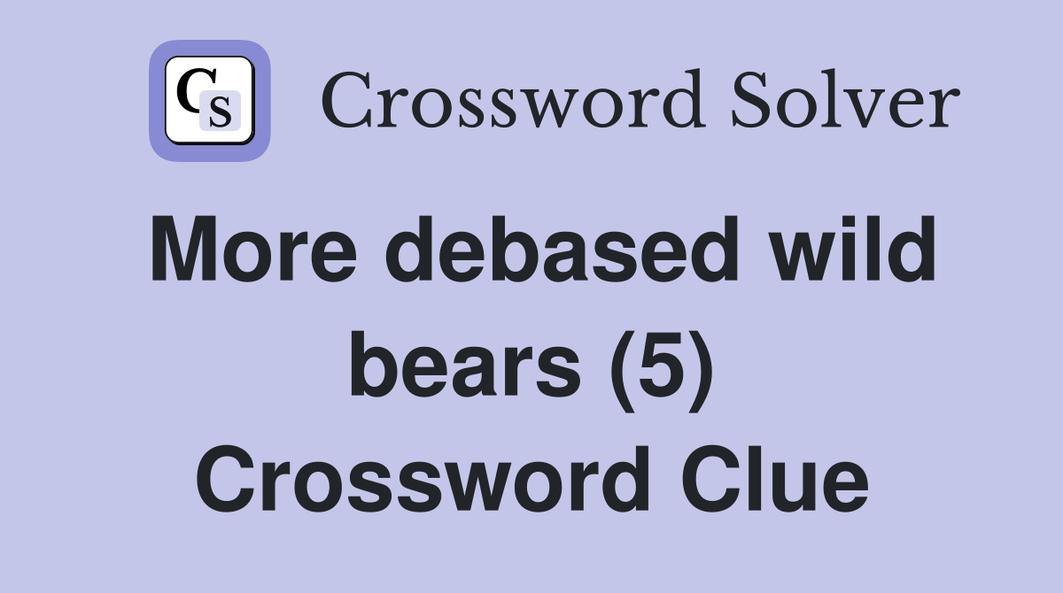More debased wild bears (5) Crossword Clue