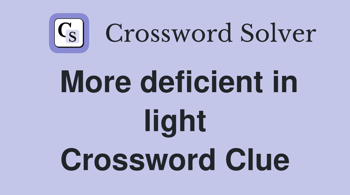 More deficient in light Crossword Clue