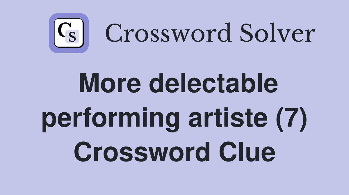 More delectable performing artiste (7) Crossword Clue