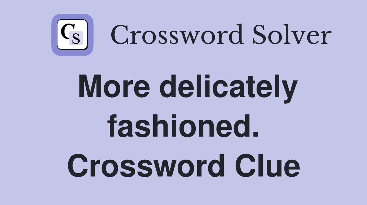 More delicately fashioned. Crossword Clue
