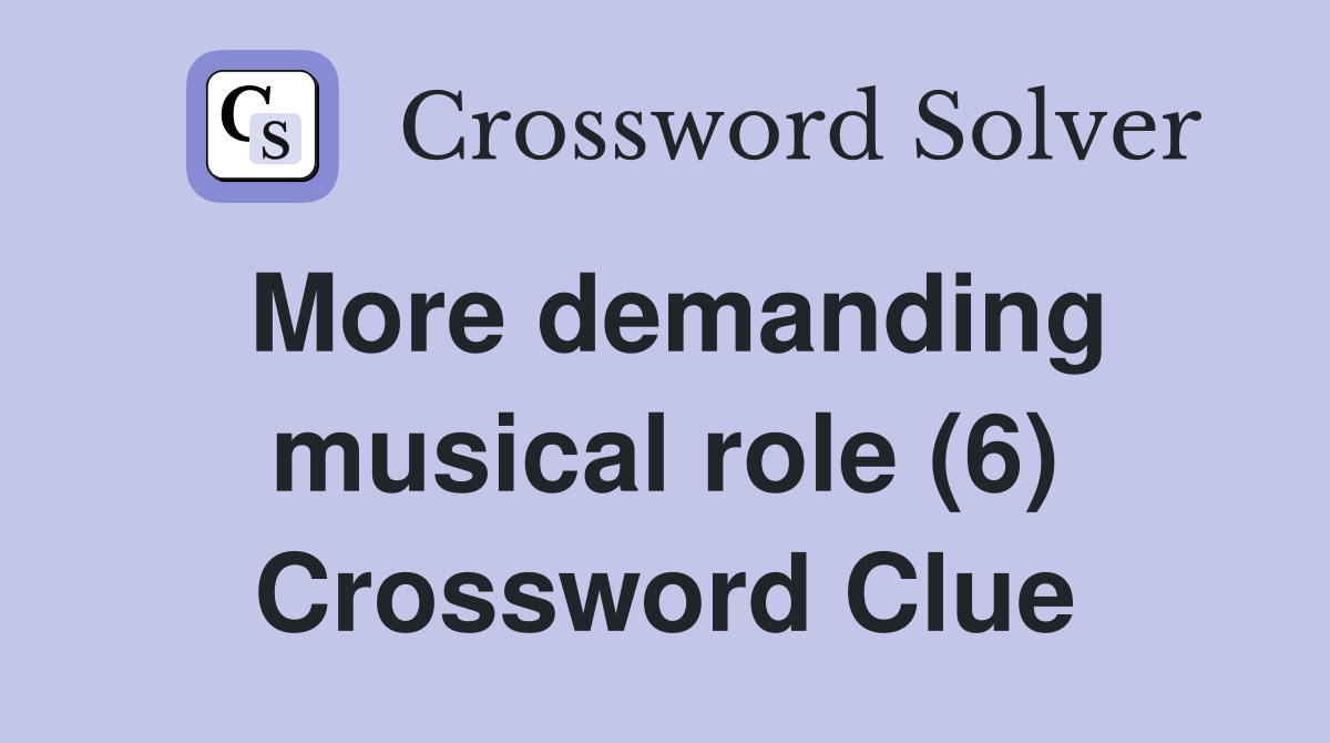 More demanding musical role (6) Crossword Clue