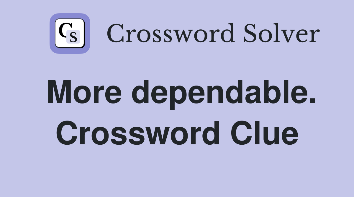 More dependable. Crossword Clue