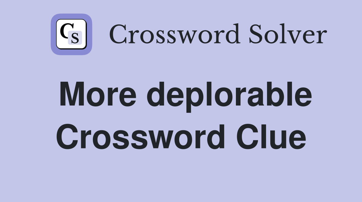 More deplorable Crossword Clue