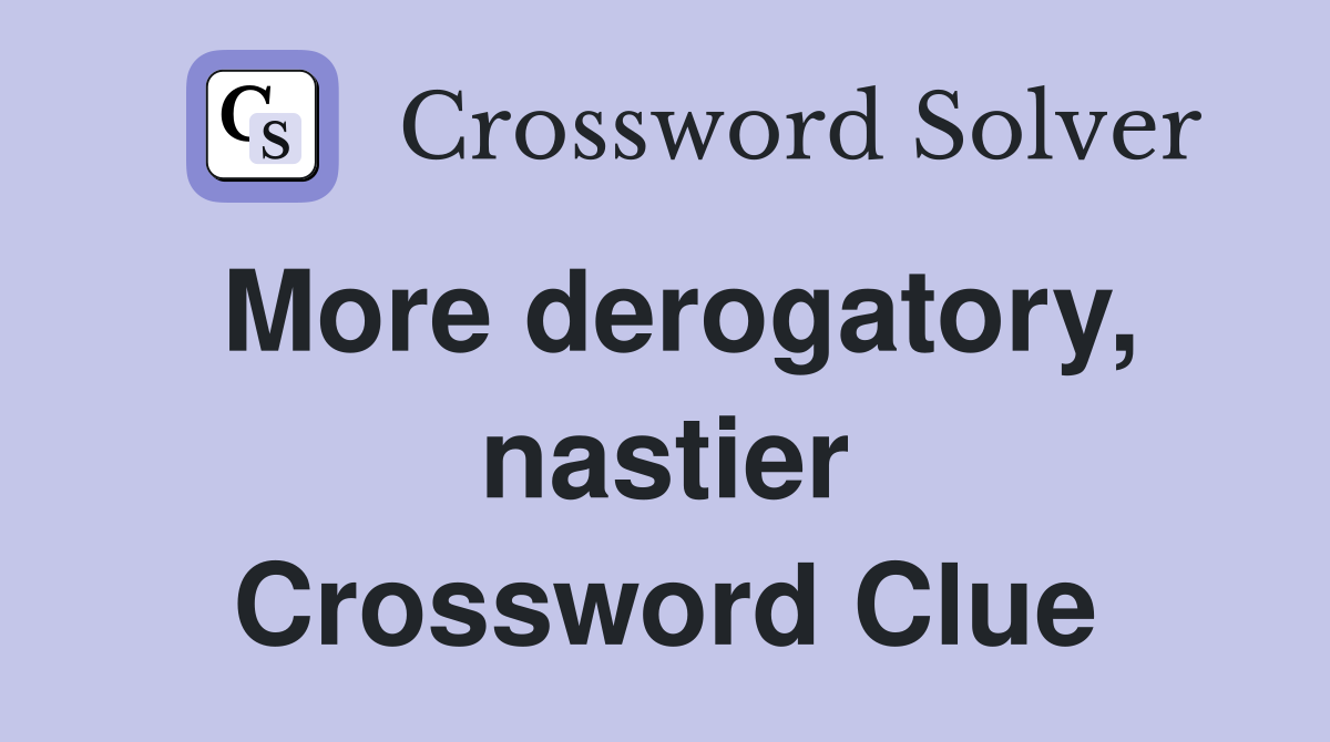 More derogatory, nastier Crossword Clue
