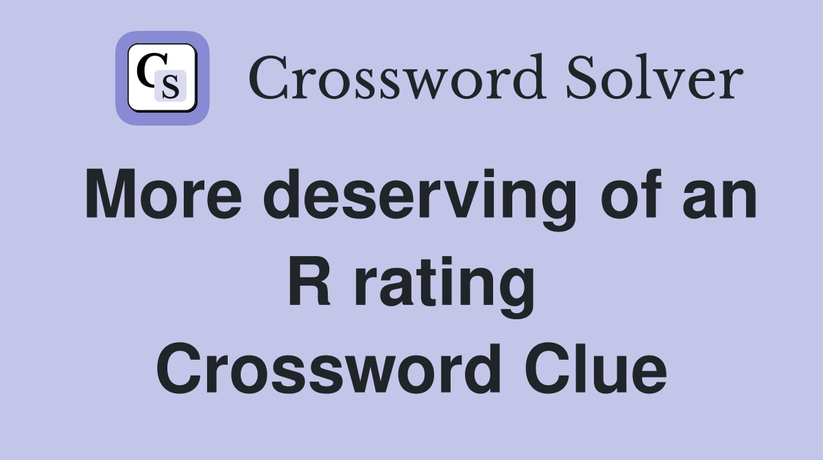More deserving of an R rating Crossword Clue