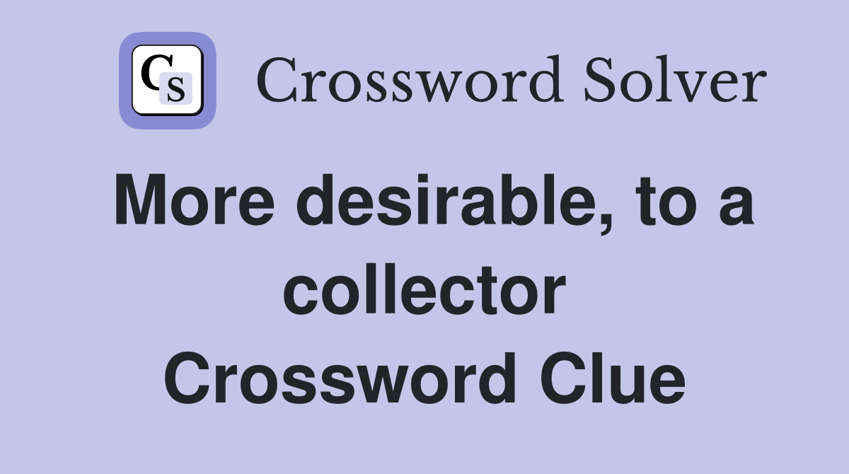 More desirable, to a collector Crossword Clue