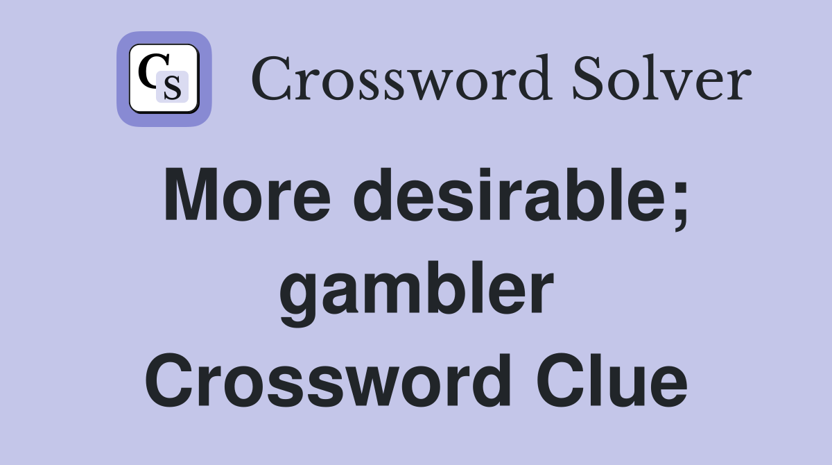 More desirable; gambler Crossword Clue