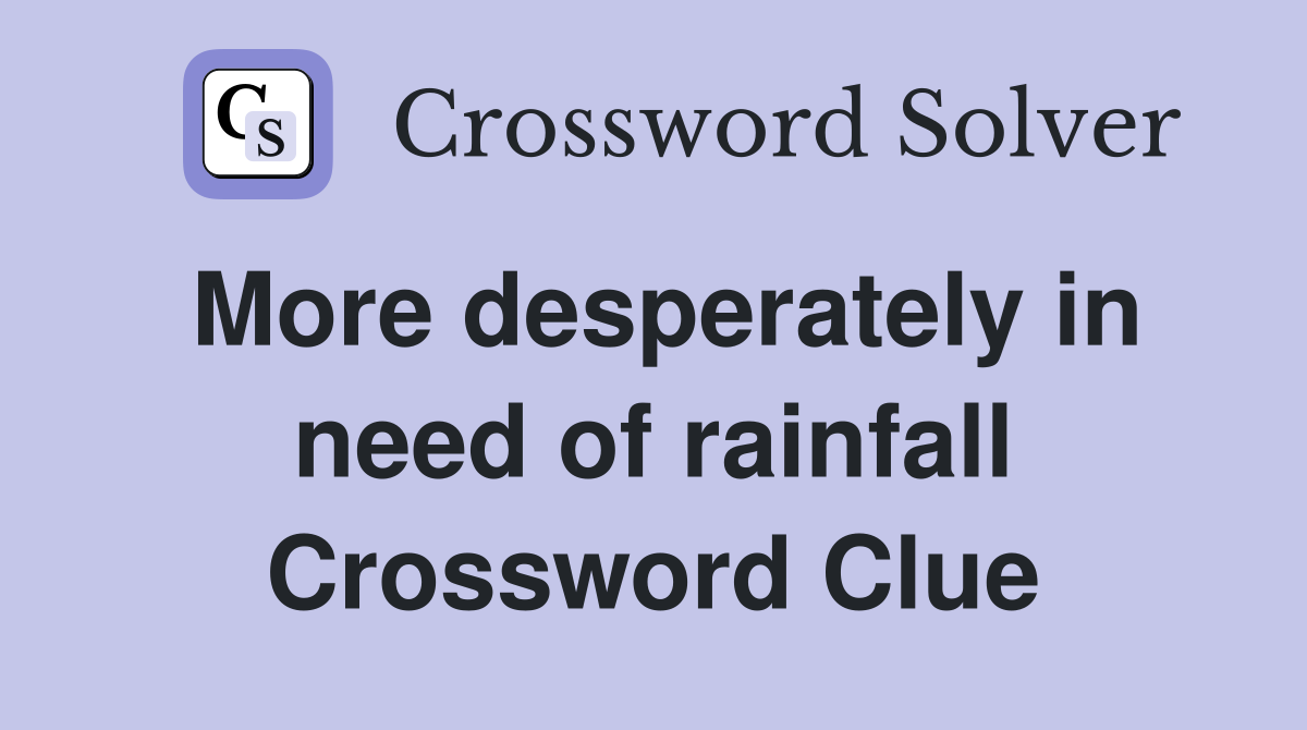 More desperately in need of rainfall Crossword Clue