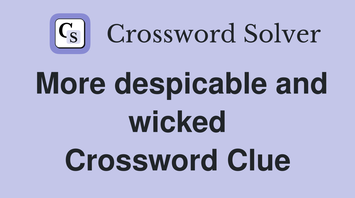 More despicable and wicked Crossword Clue