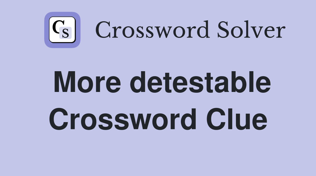 More detestable Crossword Clue