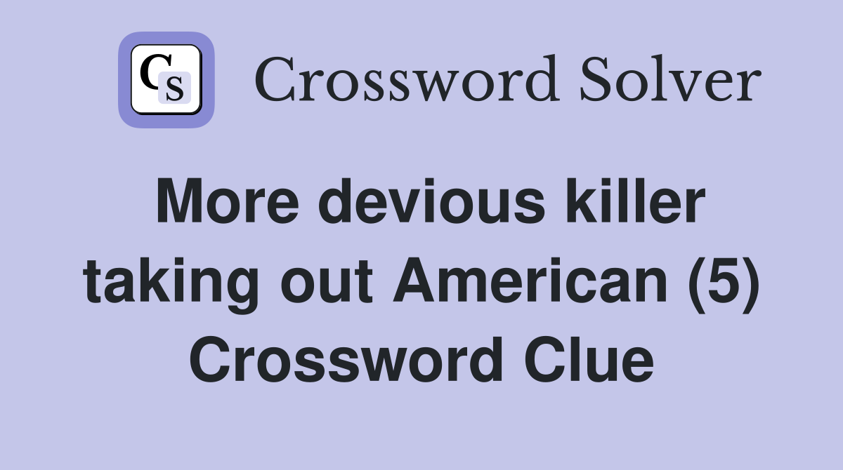 More devious killer taking out American (5) Crossword Clue