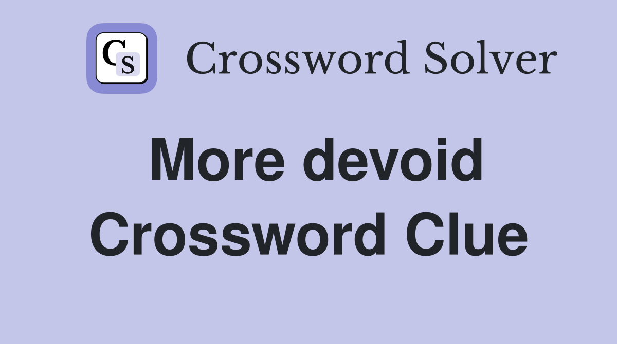 More devoid Crossword Clue