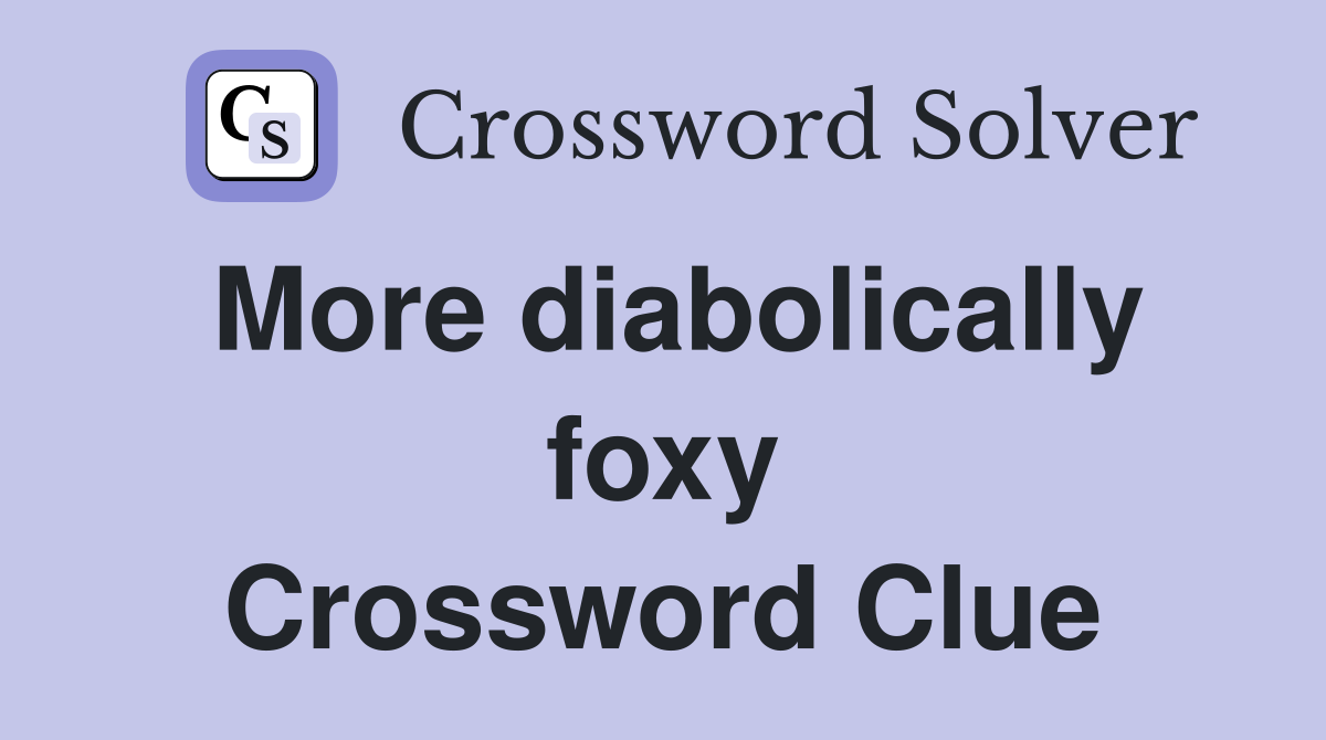 More diabolically foxy Crossword Clue
