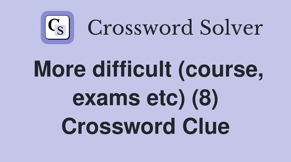 More difficult (course, exams etc) (8) Crossword Clue
