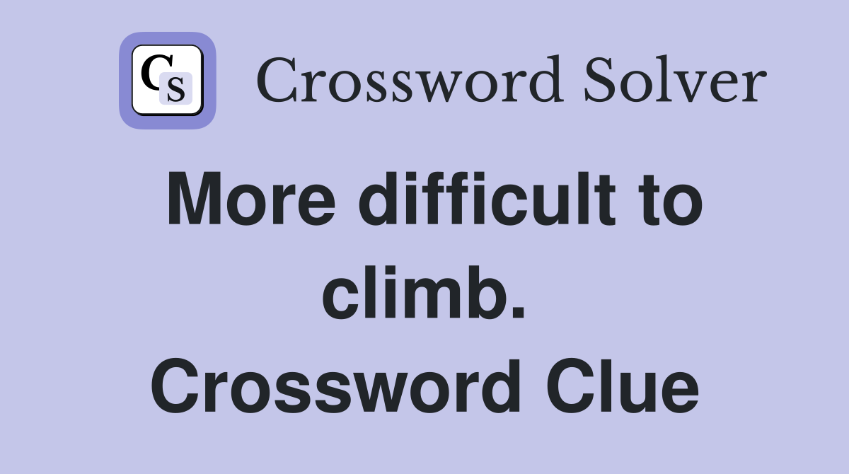 More difficult to climb. Crossword Clue