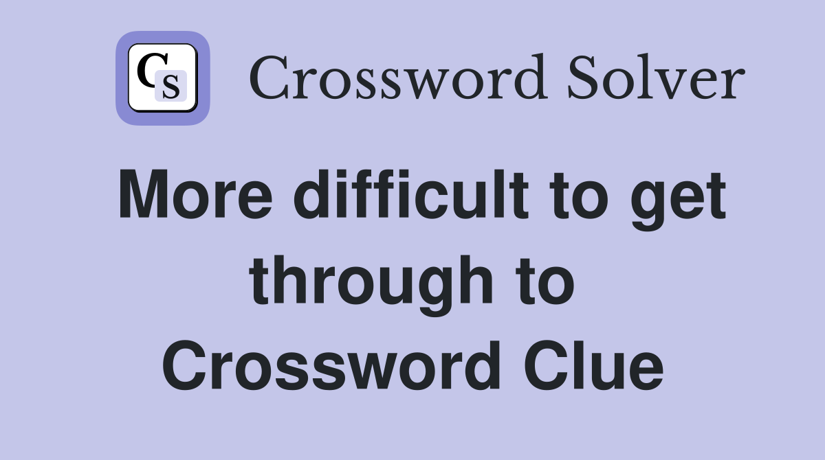 More difficult to get through to Crossword Clue