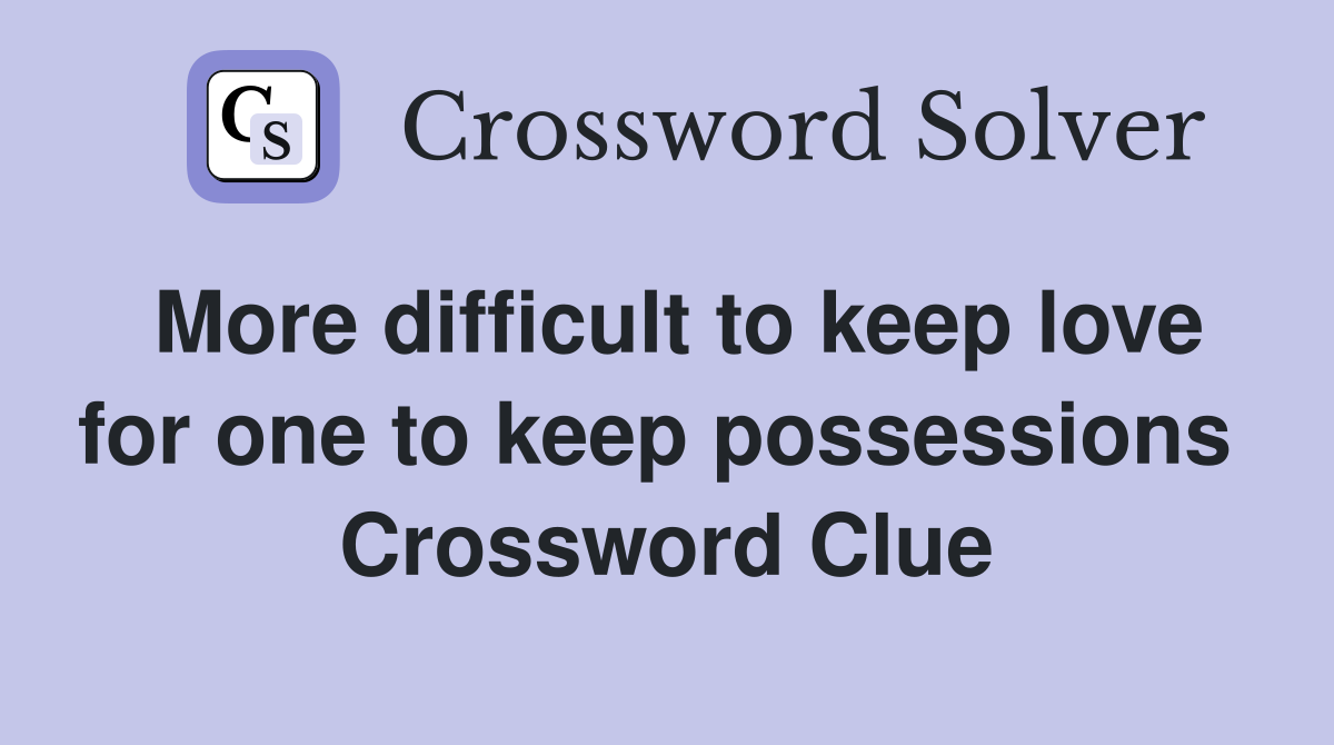 More difficult to keep love for one to keep possessions  Crossword Clue