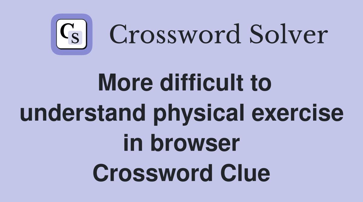 More difficult to understand physical exercise in browser Crossword Clue