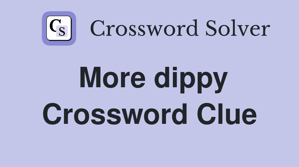 More dippy Crossword Clue