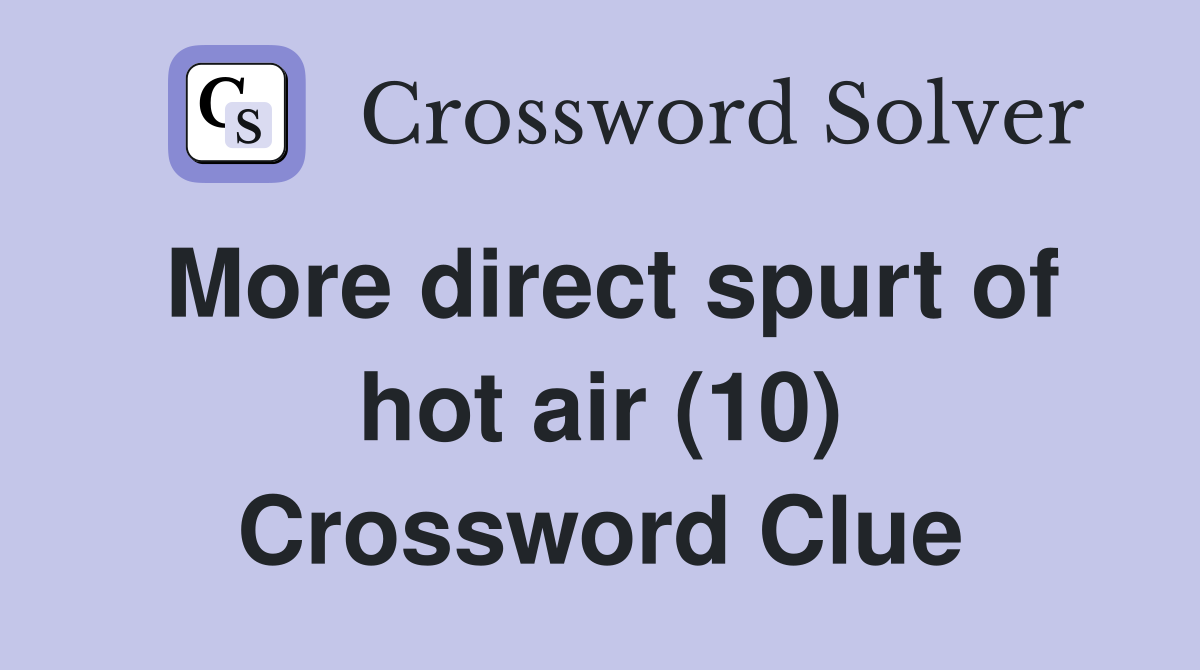 More direct spurt of hot air (10) Crossword Clue