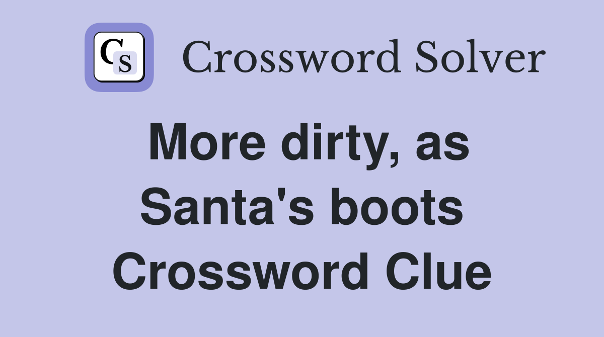 More dirty, as Santa's boots Crossword Clue