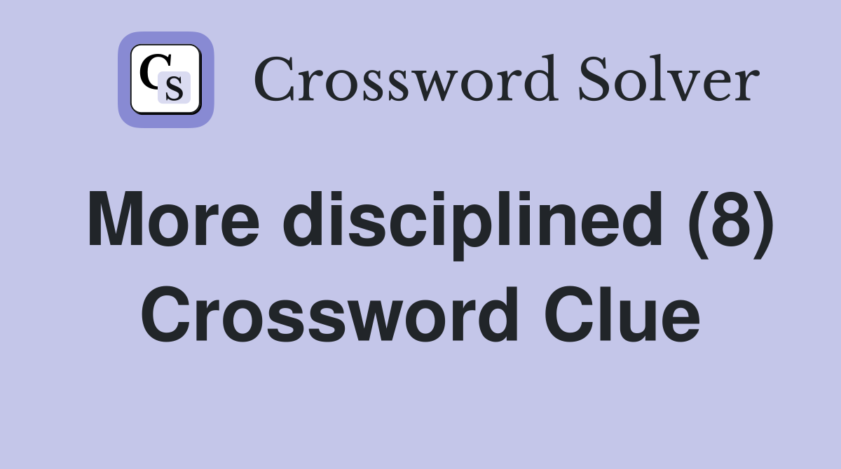 More disciplined (8) Crossword Clue