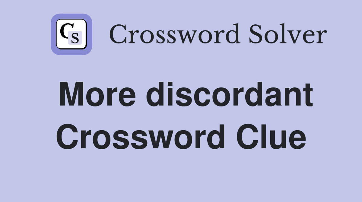 More discordant Crossword Clue
